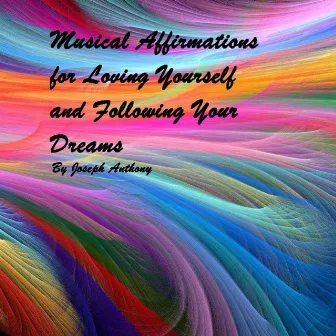 Musical Affirmations for Loving Yourself and Following Your Dreams by Joseph Anthony