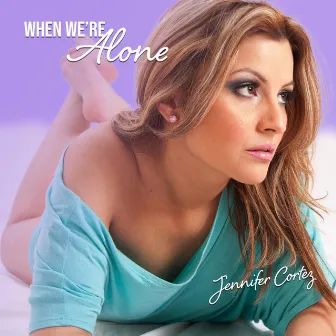 When We're Alone by Jennifer Cortez