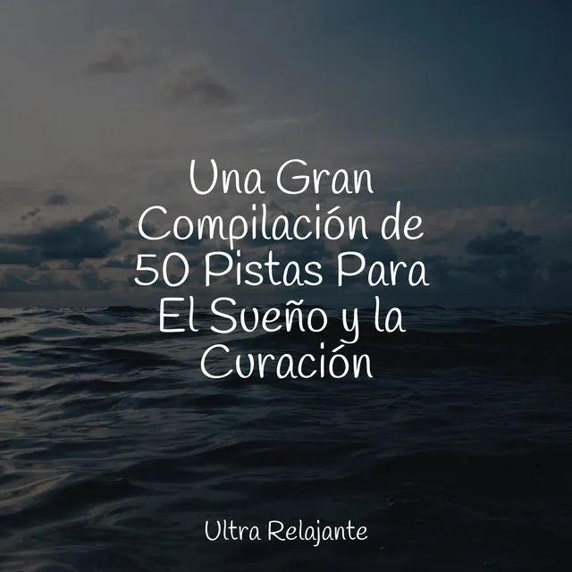 Una Gran Compilación de 50 Pistas Para El Sueño y la Curación