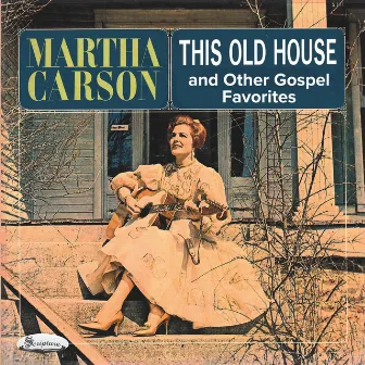 This Old House and Other Gospel Favorites by Martha Carson