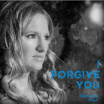 I Forgive You by Stephanie Boyd