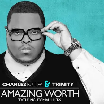 Amazing Worth - Single (feat. Jeremiah Hicks) by Charles Butler & Trinity