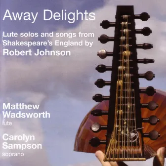 Robert Johnson: Away Delights - Lute Solos And Songs From Shakespeare's England by Matthew Wadsworth