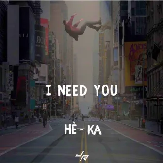 I Need You (Edit) by HÈ-KA