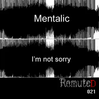 I'm Not Sorry by Mentalic