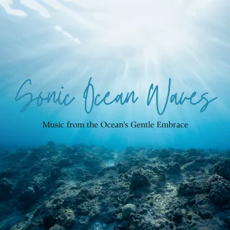 Sonic Ocean Waves: Music from the Ocean's Gentle Embrace by Creamy Velvet