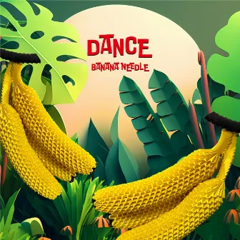 DANCE by BANANA NEEDLE