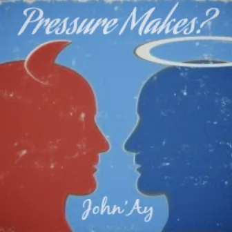 Pressure Makes ? by John'ay