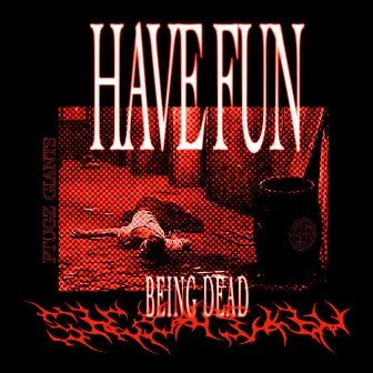 HAVE FUN BEING DEAD by P.TUGZ