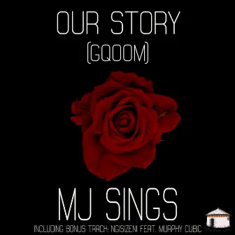 OUR STORY (GQOOM) by MJ Sings