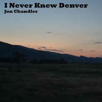 I Never Knew Denver by Jon Chandler