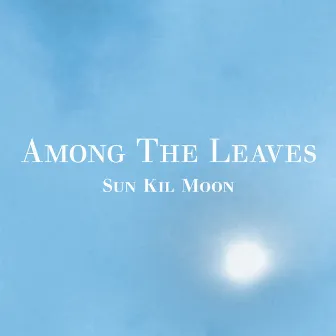 Among the Leaves by Sun Kil Moon