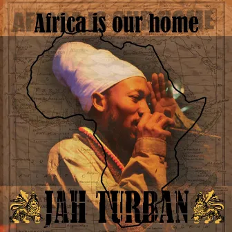 Africa Is Our Home by Jah Turban