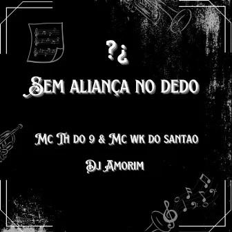 Sem aliança no dedo by Mc wk do santao