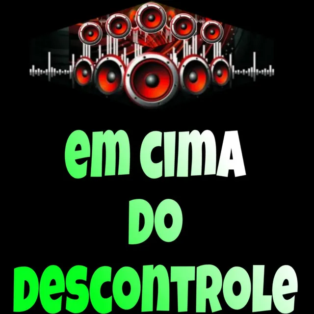 EM CIMA DO DESCONTROLE