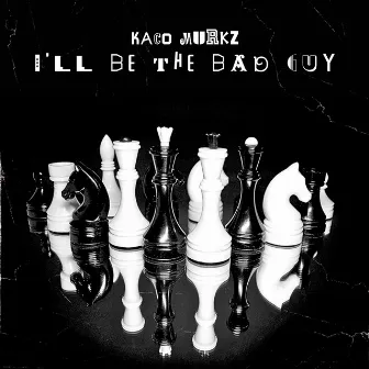 I'll Be The Bad Guy by Kaco Murkz