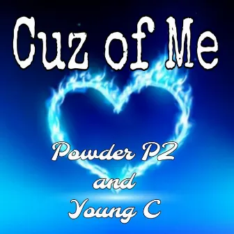 Cuz of Me by Powder PZ