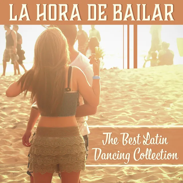 La Hora de Bailar: The Best Latin Dancing Collection, Hot Rhythms for Beach Party