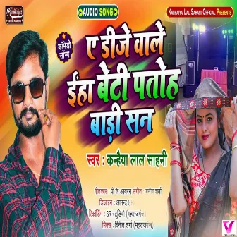 Ye DJ Wale Eha Beti Patoh Badi San by Kanhaiya Lal Sahani