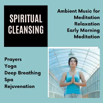 Spiritual Cleansing (Ambient Music For Meditation, Relaxation, Early Morning Meditation, Prayers, Yoga, Deep Breathing, Spa, Rejuvenation) by Buddha Chakras Reiki Healing and Morning Yoga Divine Meditation Music