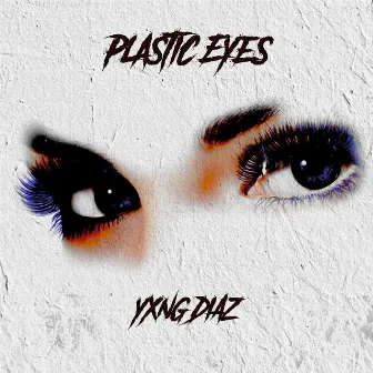 Plastic Eyes by YXNG DIAZ