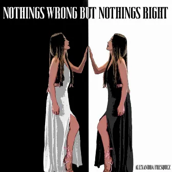 Nothing's Wrong But Nothing's Right by Alexandra Fresquez