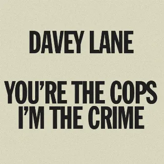 You're The Cops. I'm The Crime by Davey Lane