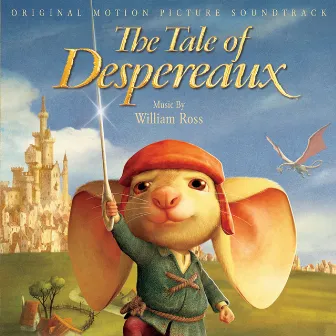 The Tale Of Despereaux (Original Motion Picture Soundtrack) by William Ross