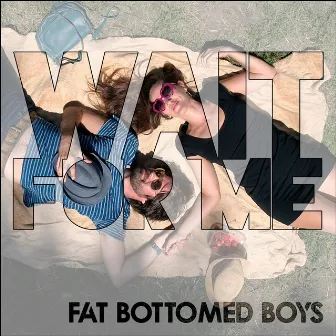 Wait for Me by Fat Bottomed Boys