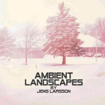 Ambient Landscapes by Jens Larsson