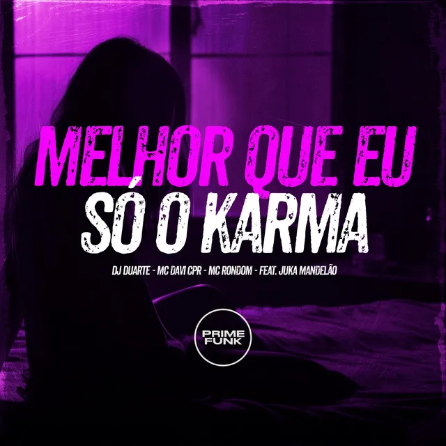 Melhor Que Eu Só o Karma