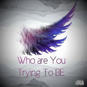 Who Are You Trying to Be? by NewLight