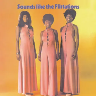 Sounds Like The Flirtations by The Flirtations