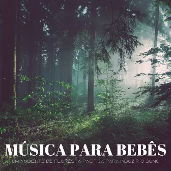 Música Para Bebês: Um Ambiente De Floresta Pacífica Para Induzir O Sono by Nanas para Bebes