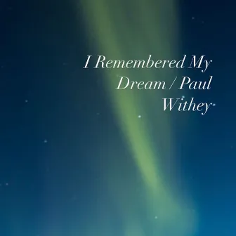 I Remembered My Dream by Paul Withey