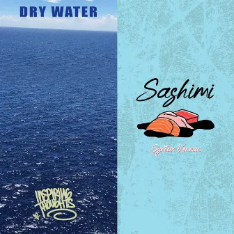 Dry Water / Sashimi by Syntax Vernac