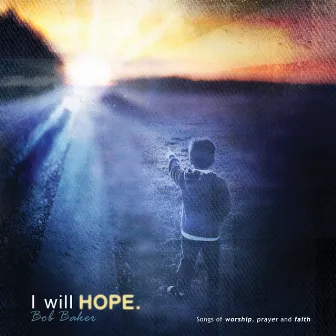 I Will Hope by Bob Baker