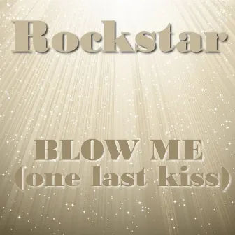 Blow Me (One Last Kiss) by Rockstar