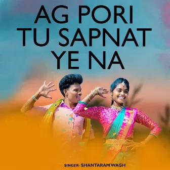 Ag Pori Tu Sapnat Ye Na by Shantaram Wagh