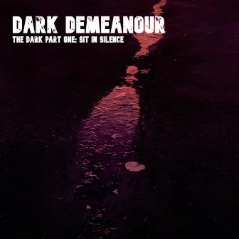 The Dark, Pt. 1: Sit In Silence by Dark Demeanour