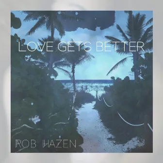 Love Gets Better by Rob Hazen