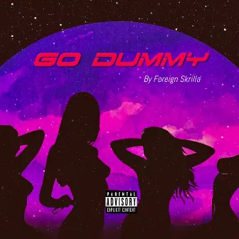 Go Dummy by Foreign Skrilla