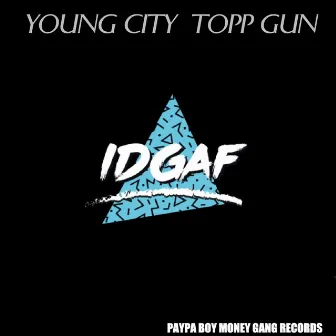 Idgaf by Young City Topp GUN