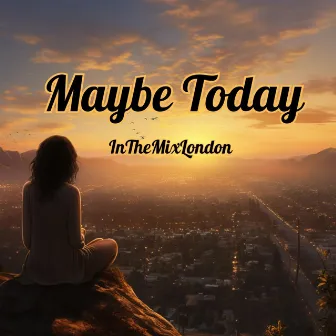 Maybe Today by Inthemixlondon