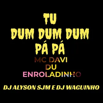 Tu Dum Dum Dum Pá Pá by MC DAVI DU ENROLADINHO