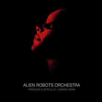 Alien Robots Orchestra by François Elie Roulin