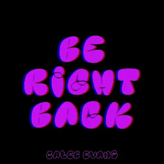 Be Right Back by Caleb Evans