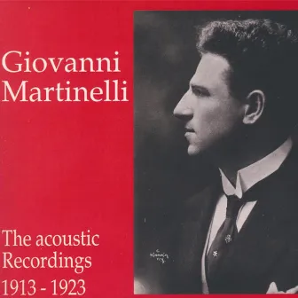 Giovanni Martinelli - The Acoustic Recordings 1913 - 1923 by Giovanni Martinelli