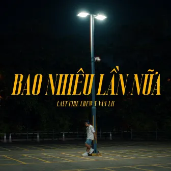 Bao Nhiêu Lần Nữa by Last Fire Crew