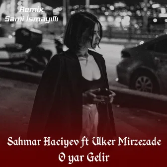 O Yar Gelir (Sami Ismayilli Remix) by Sami İsmayıllı